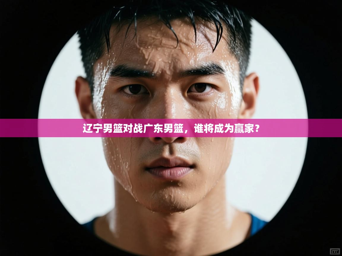 辽宁男篮对战广东男篮,谁将成为赢家? 第2张